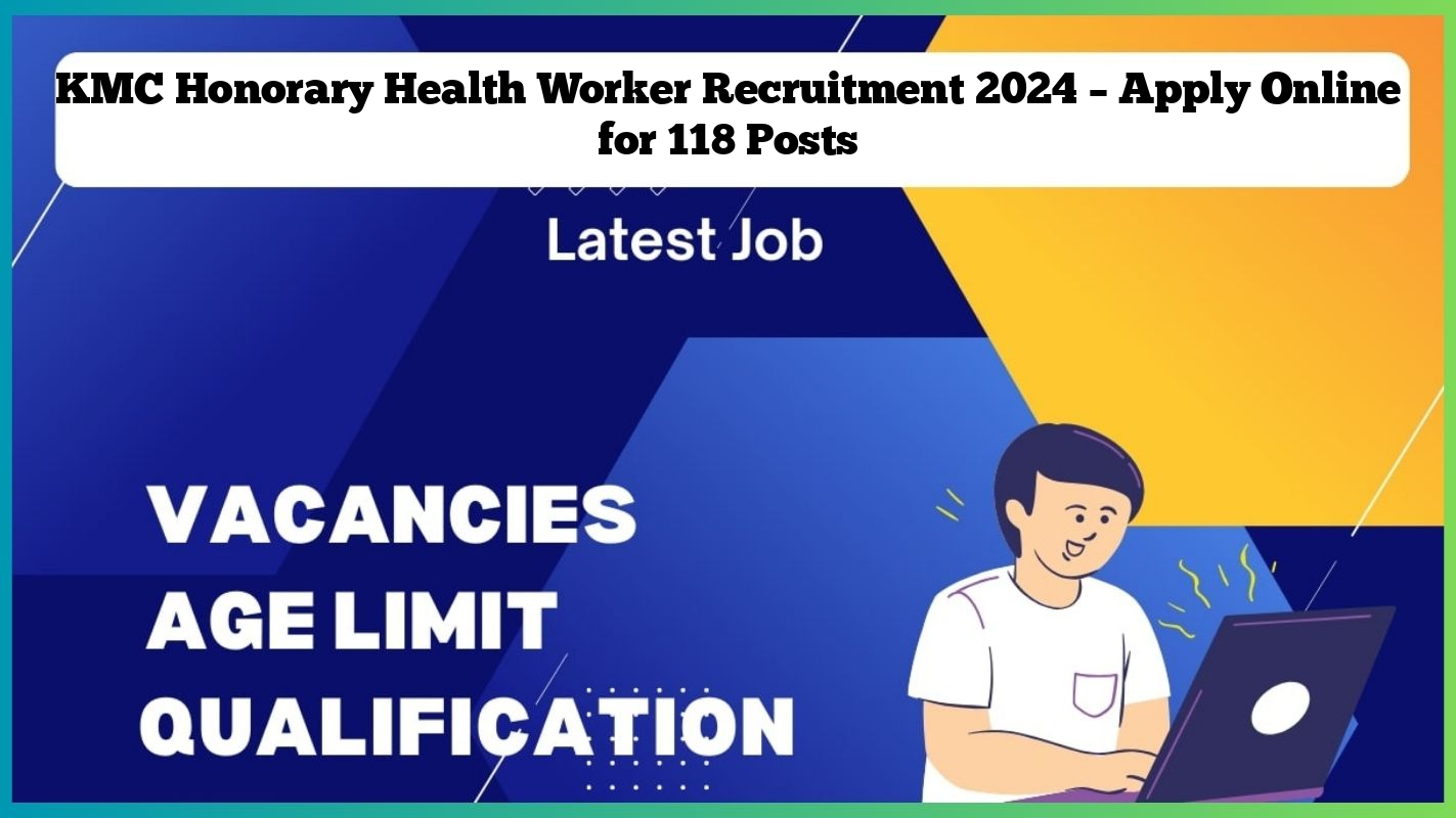 KMC Honorary Health Worker Recruitment 2024 – Apply Online for 118 Posts